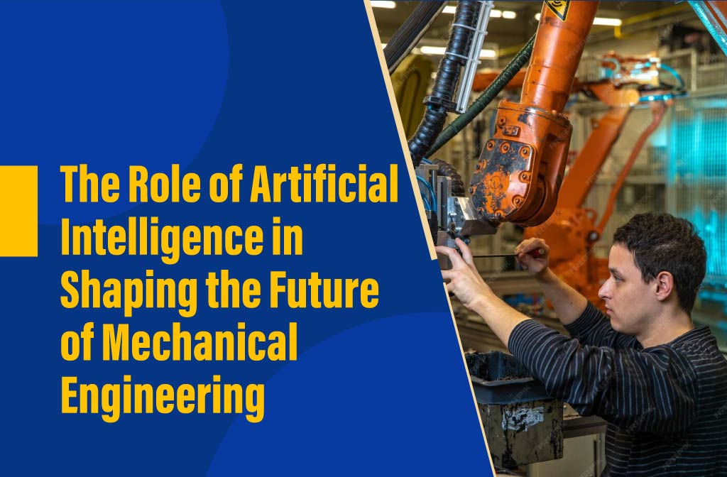 The Role of Artificial Intelligence in Shaping the Future of Mechanical Engineering