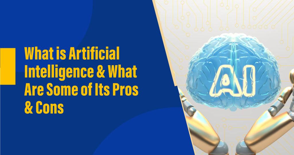 What is Artificial Intelligence & What Are Some of Its Pros & Cons