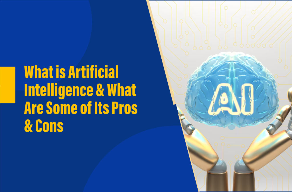 What is Artificial Intelligence & What Are Some of Its Pros & Cons