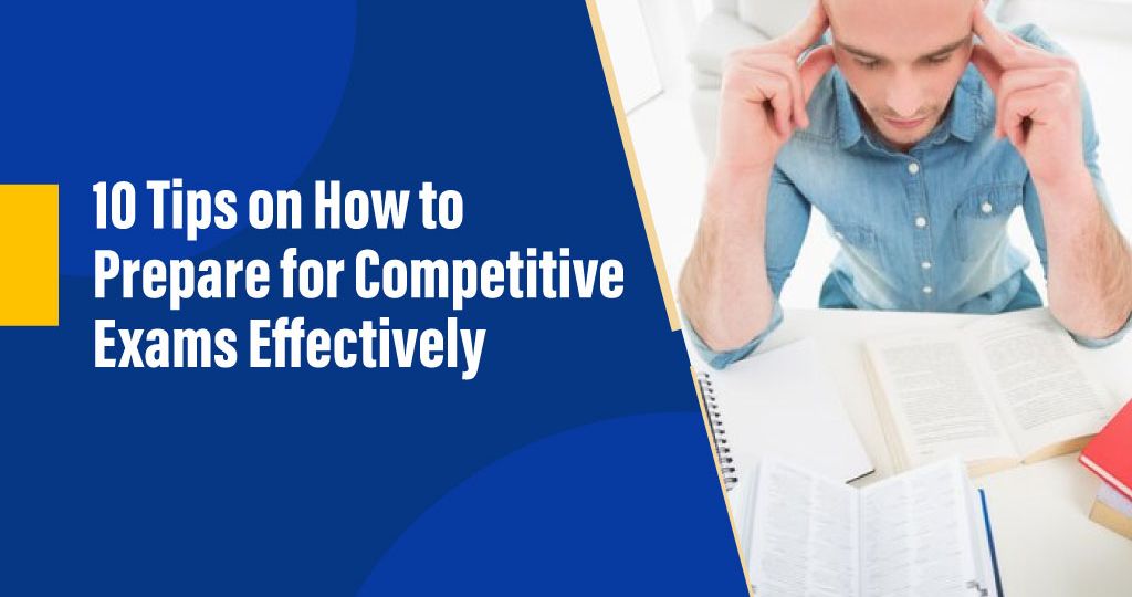 10 Tips on How to Prepare for Competitive Exams Effectively