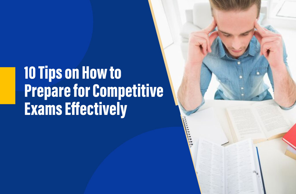 10 Tips on How to Prepare for Competitive Exams Effectively