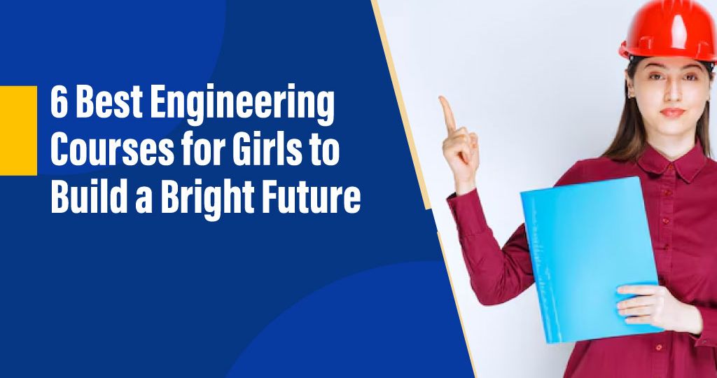 6 Best Engineering Courses for Girls to Build a Bright Future