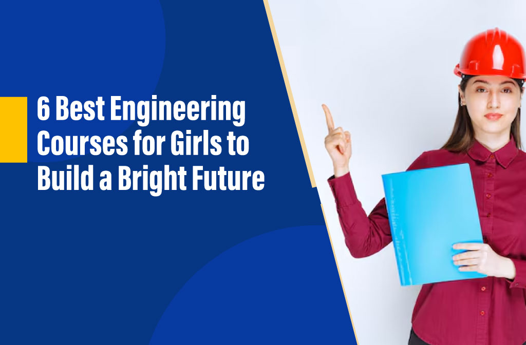 6 Best Engineering Courses for Girls to Build a Bright Future