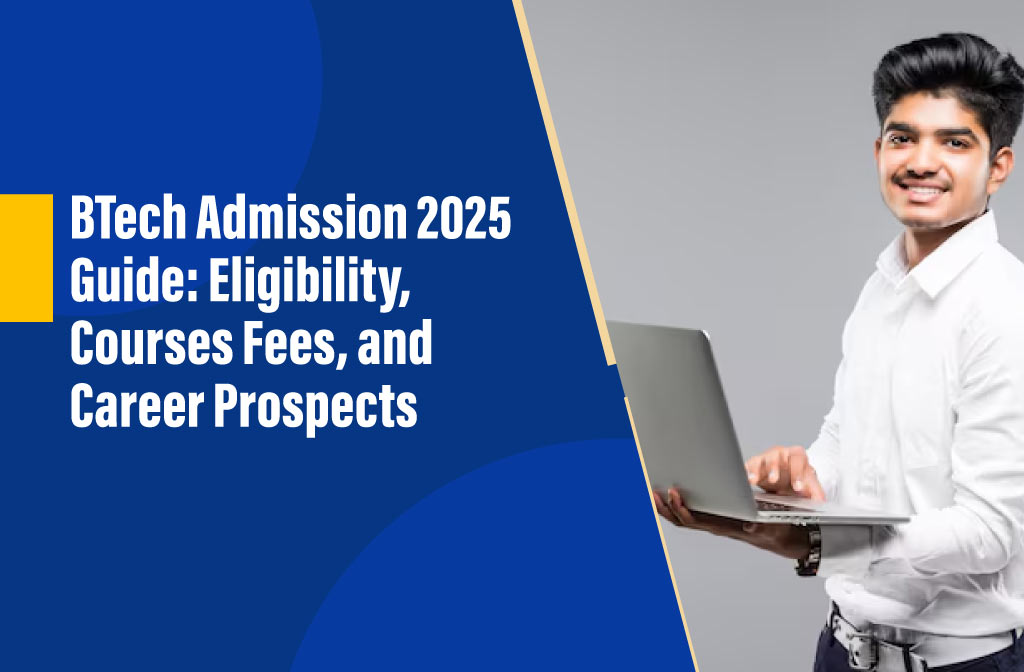 BTech Admission 2025 Guide: Eligibility, Courses Fees, and Career Prospects
